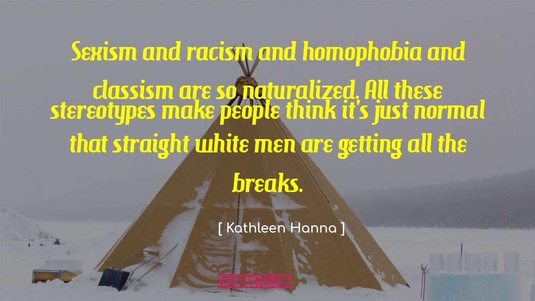 Kathleen Hanna Quotes: Sexism and racism and homophobia