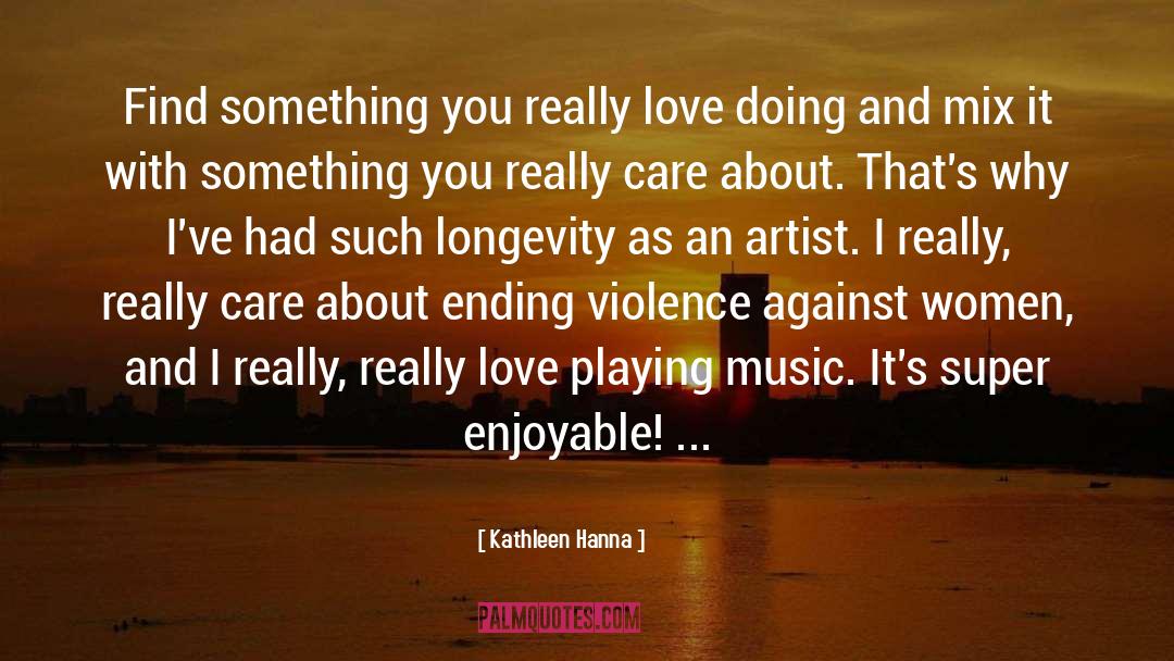 Kathleen Hanna Quotes: Find something you really love