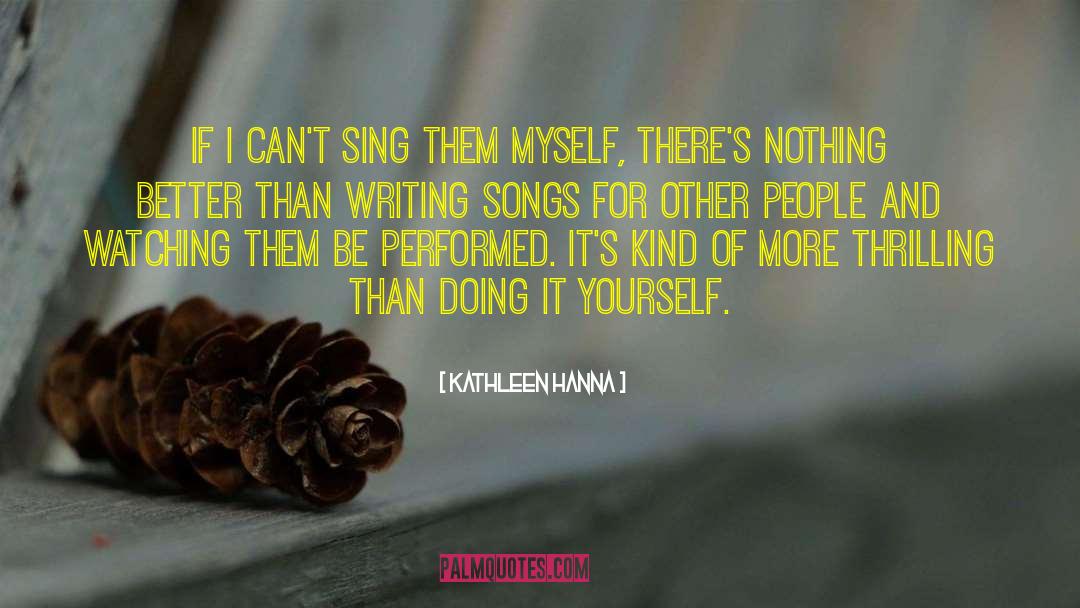 Kathleen Hanna Quotes: If I can't sing them