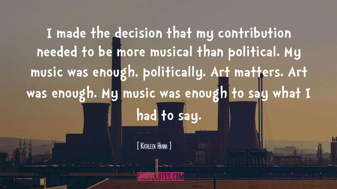 Kathleen Hanna Quotes: I made the decision that