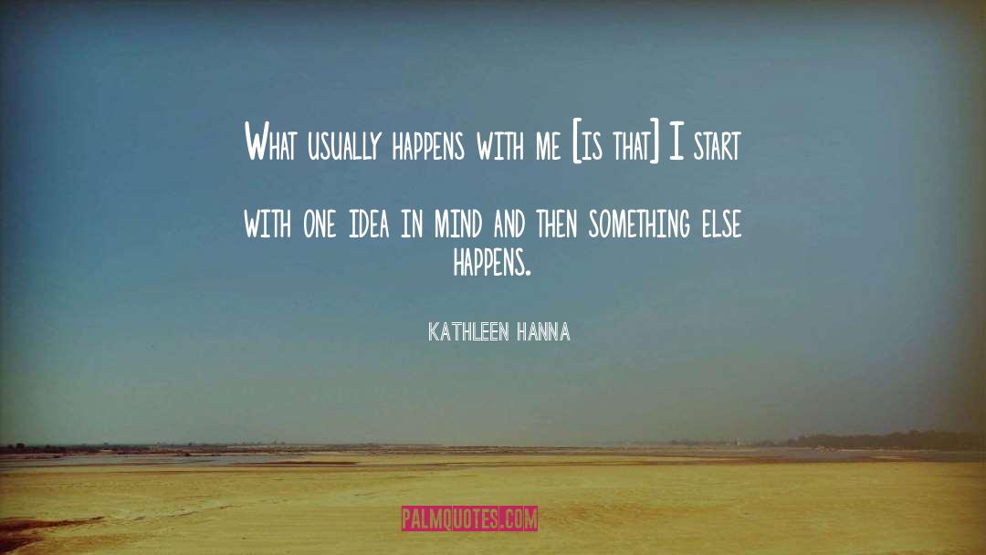 Kathleen Hanna Quotes: What usually happens with me
