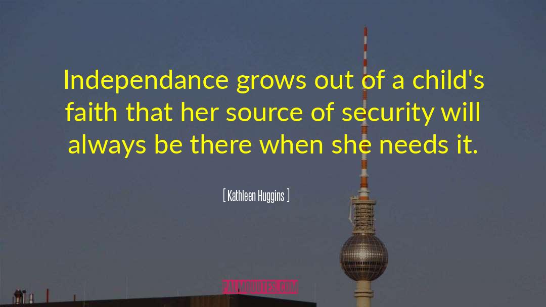 Kathleen Huggins Quotes: Independance grows out of a