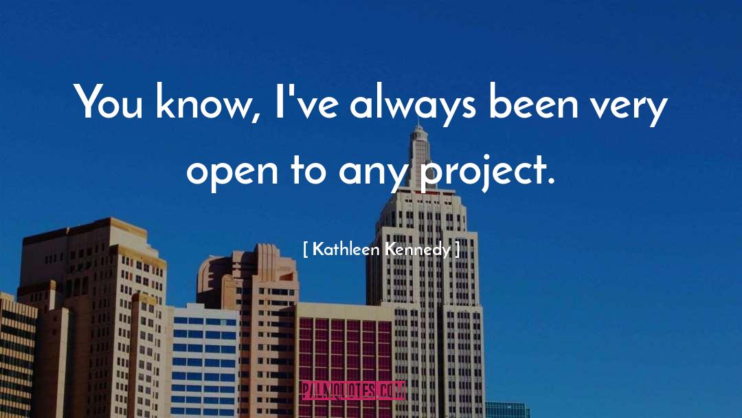 Kathleen Kennedy Quotes: You know, I've always been