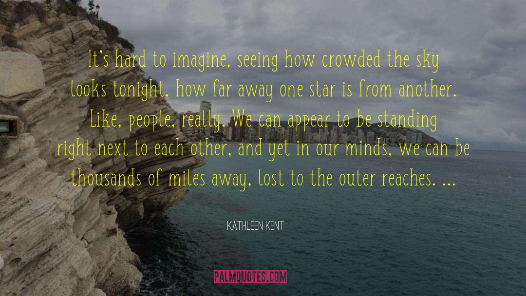 Kathleen Kent Quotes: It's hard to imagine, seeing