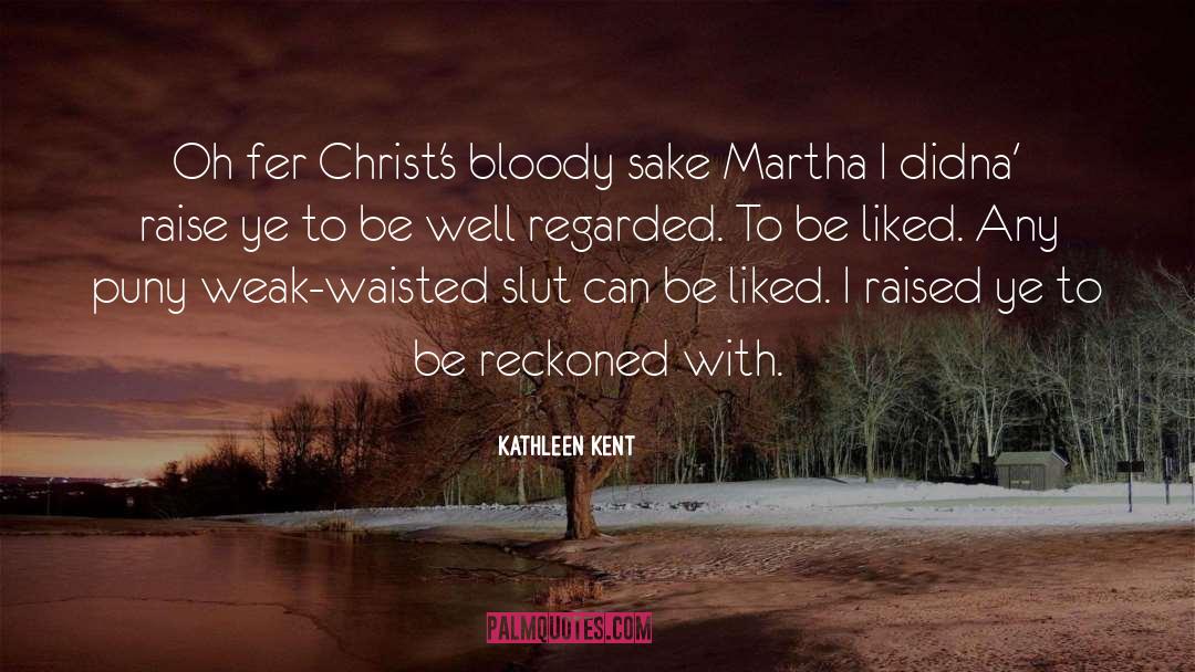 Kathleen Kent Quotes: Oh fer Christ's bloody sake