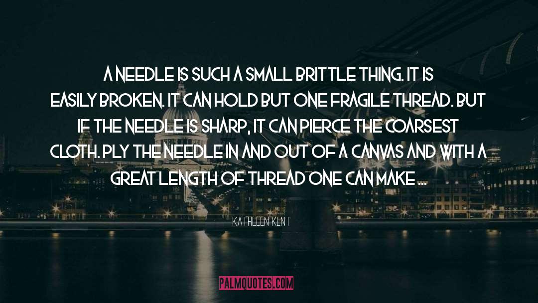 Kathleen Kent Quotes: A needle is such a