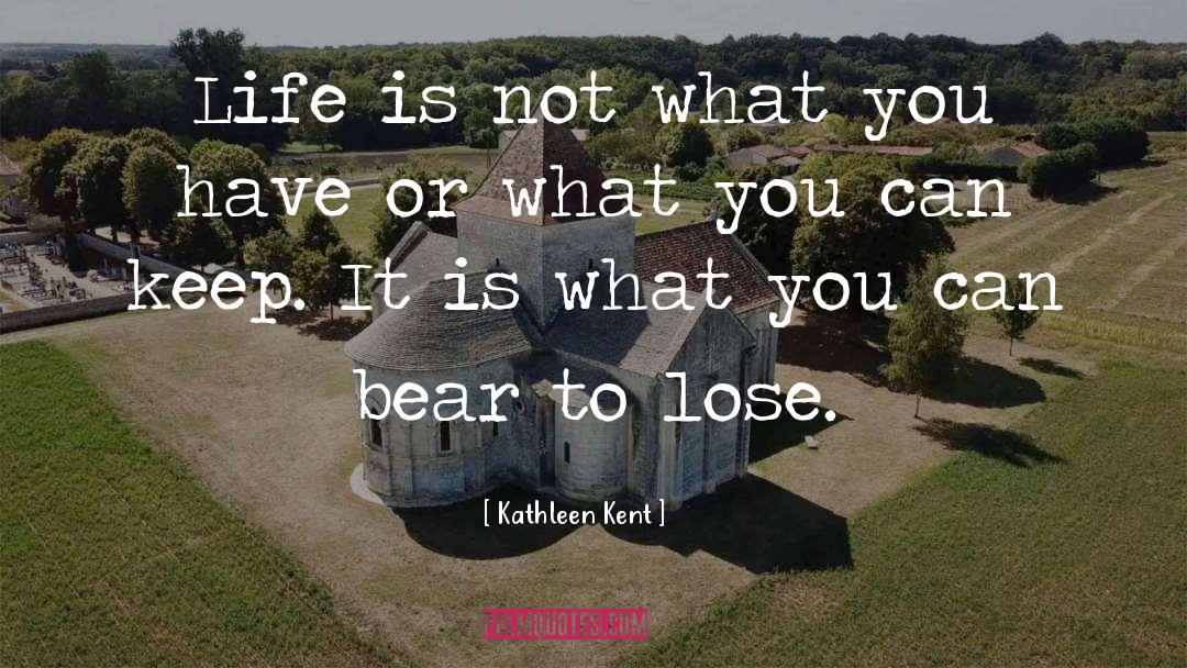 Kathleen Kent Quotes: Life is not what you