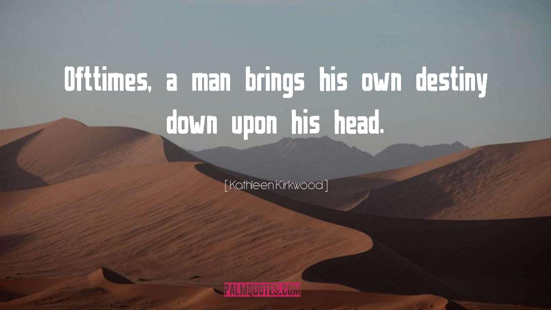 Kathleen Kirkwood Quotes: Ofttimes, a man brings his