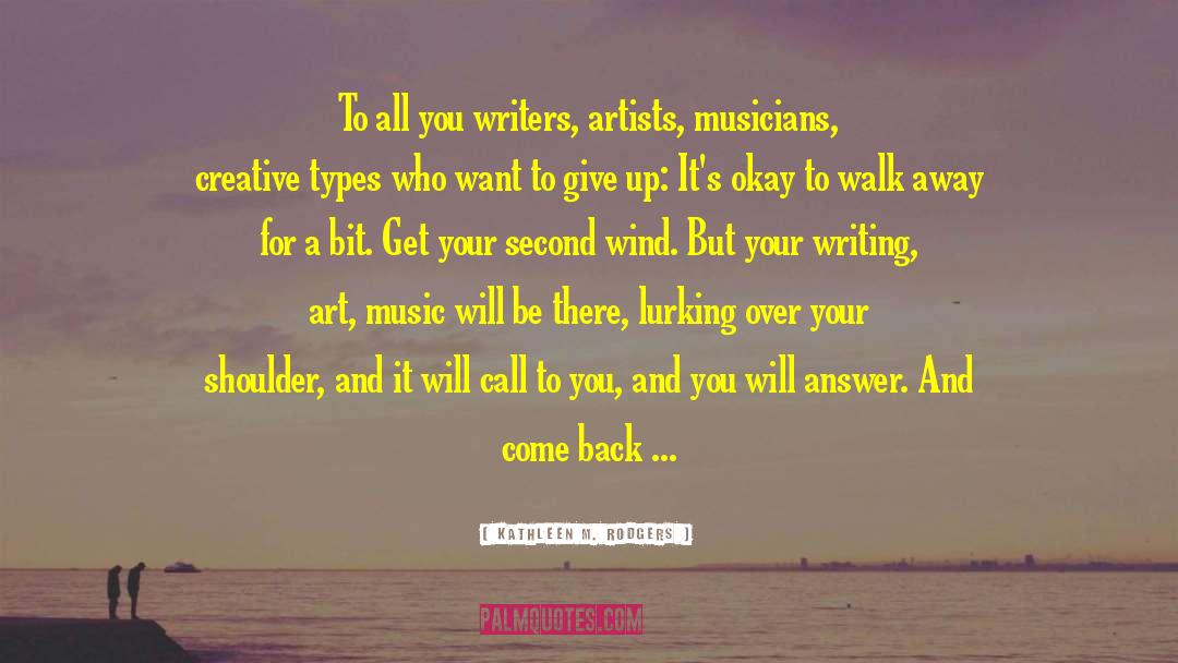 Kathleen M. Rodgers Quotes: To all you writers, artists,