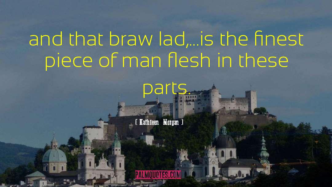 Kathleen  Morgan Quotes: and that braw lad,...is the