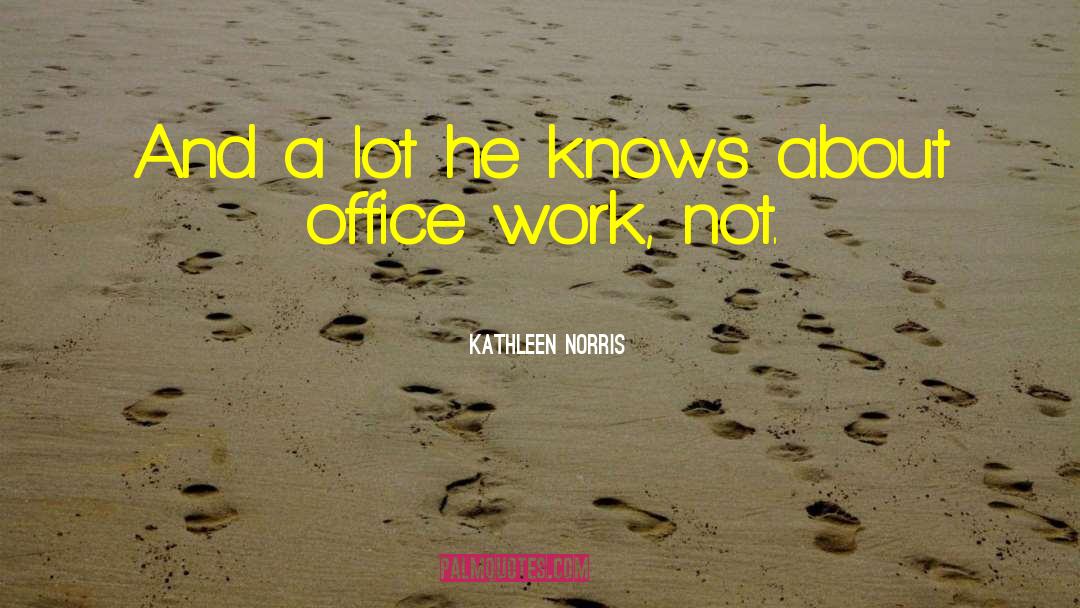 Kathleen Norris Quotes: And a lot he knows