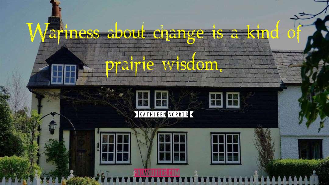 Kathleen Norris Quotes: Wariness about change is a
