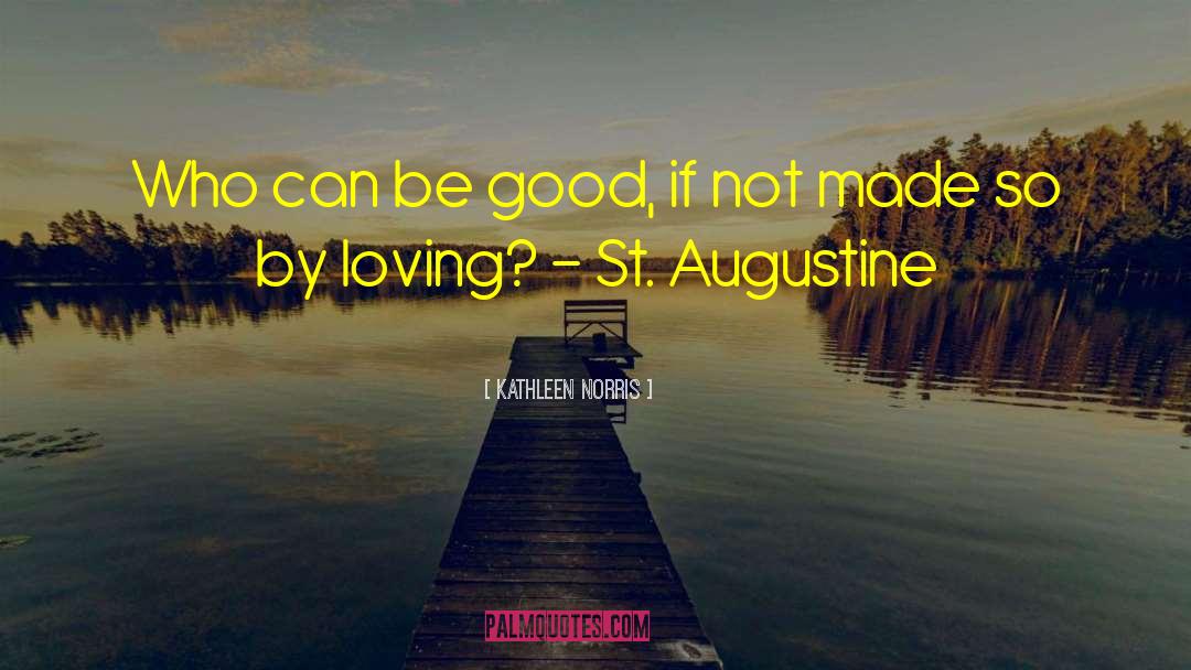 Kathleen Norris Quotes: Who can be good, if