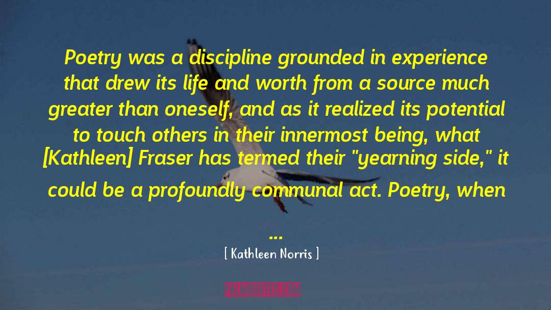 Kathleen Norris Quotes: Poetry was a discipline grounded