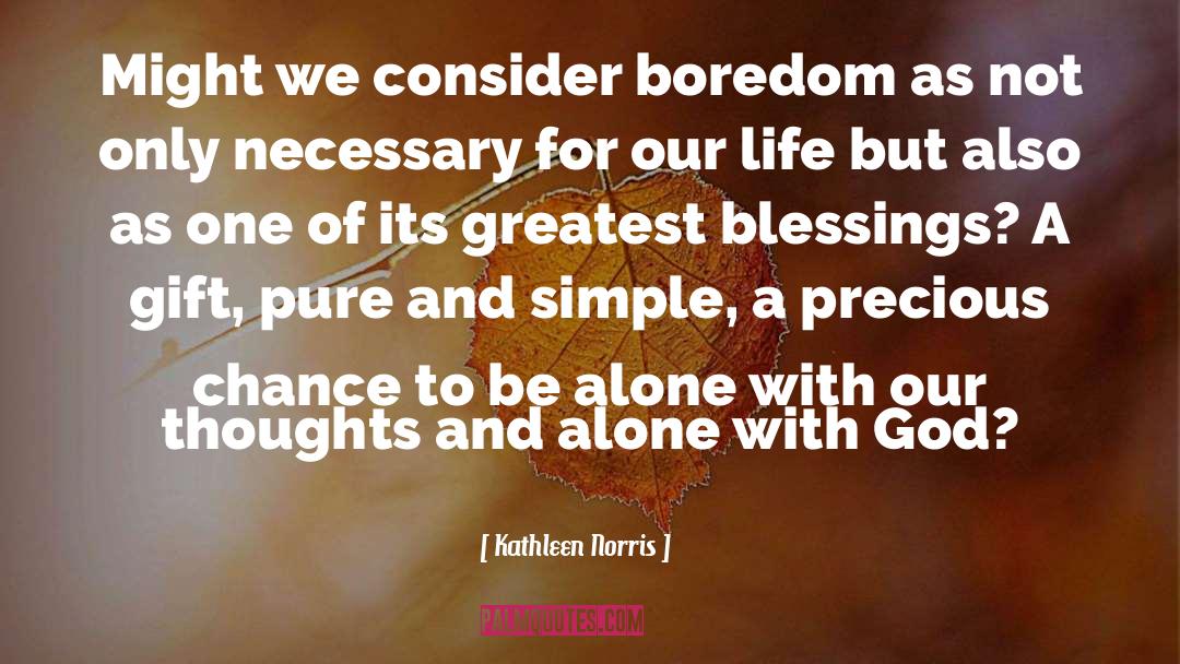 Kathleen Norris Quotes: Might we consider boredom as