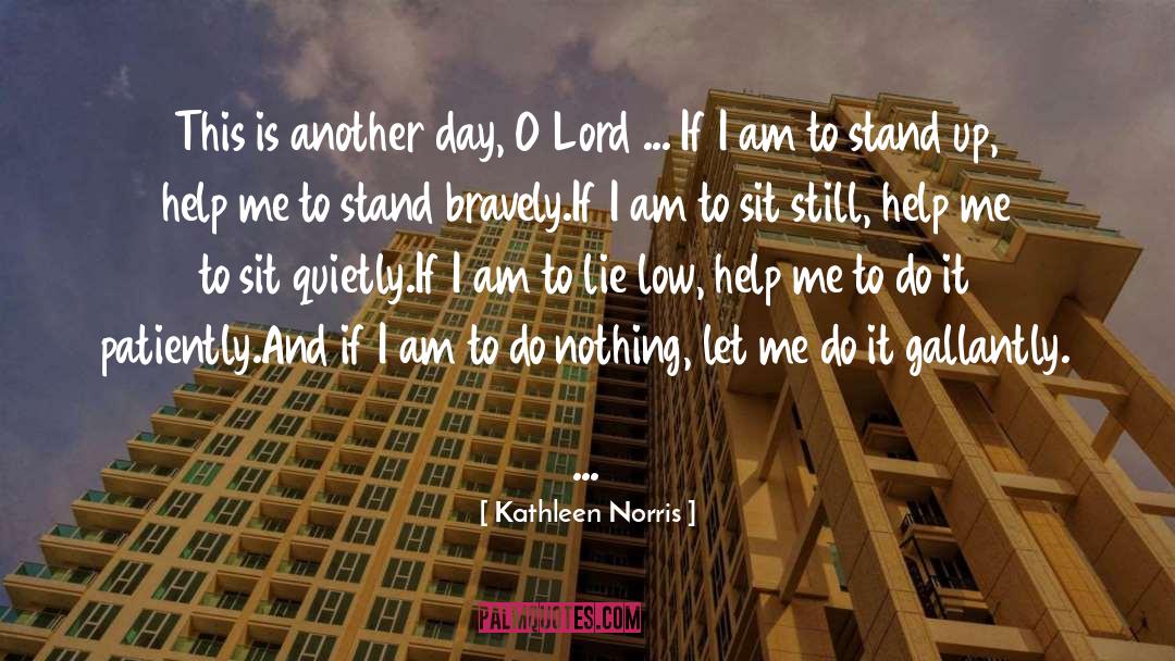 Kathleen Norris Quotes: This is another day, O