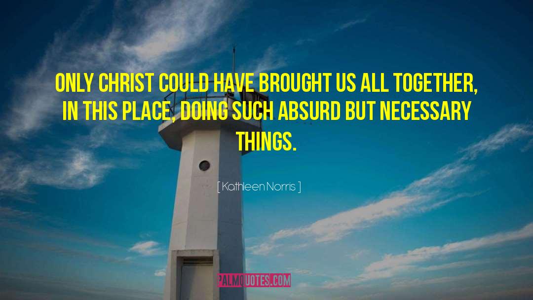 Kathleen Norris Quotes: Only Christ could have brought