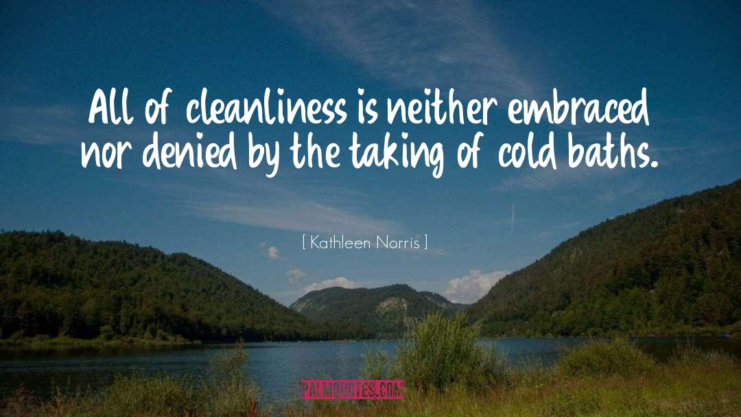 Kathleen Norris Quotes: All of cleanliness is neither