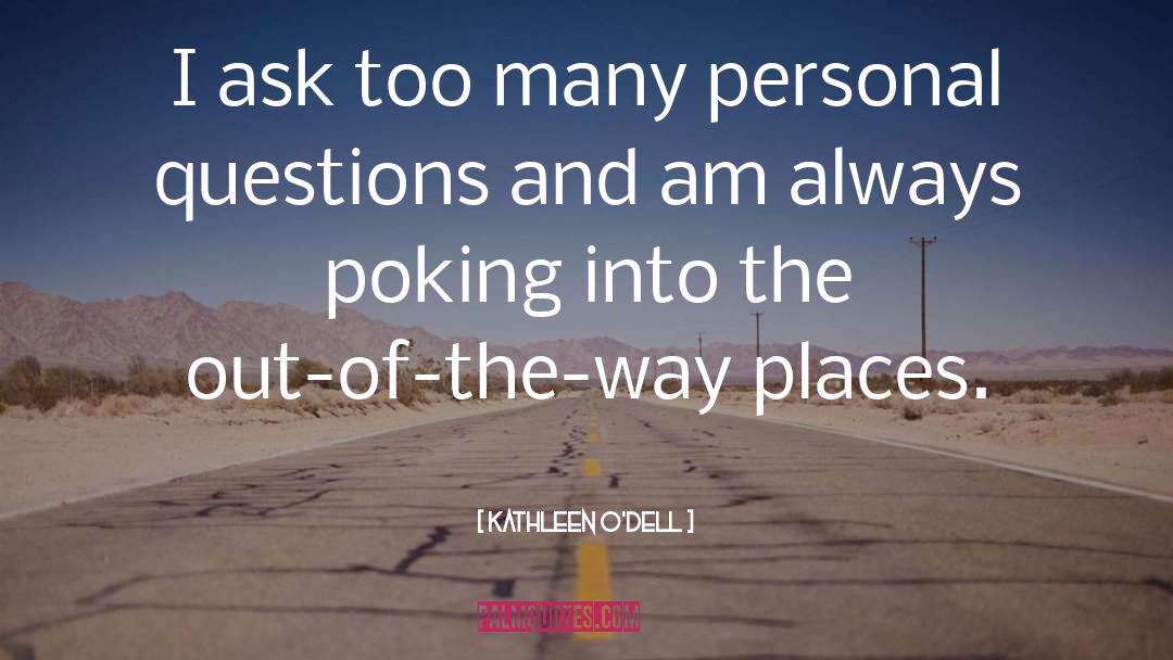 Kathleen O'Dell Quotes: I ask too many personal
