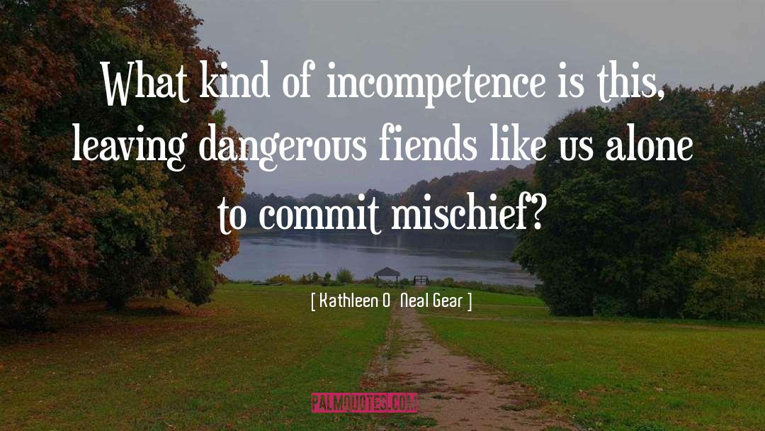 Kathleen O'Neal Gear Quotes: What kind of incompetence is