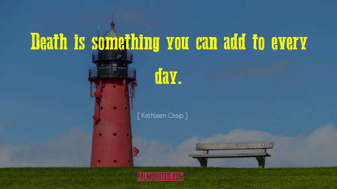 Kathleen Ossip Quotes: Death is something you can