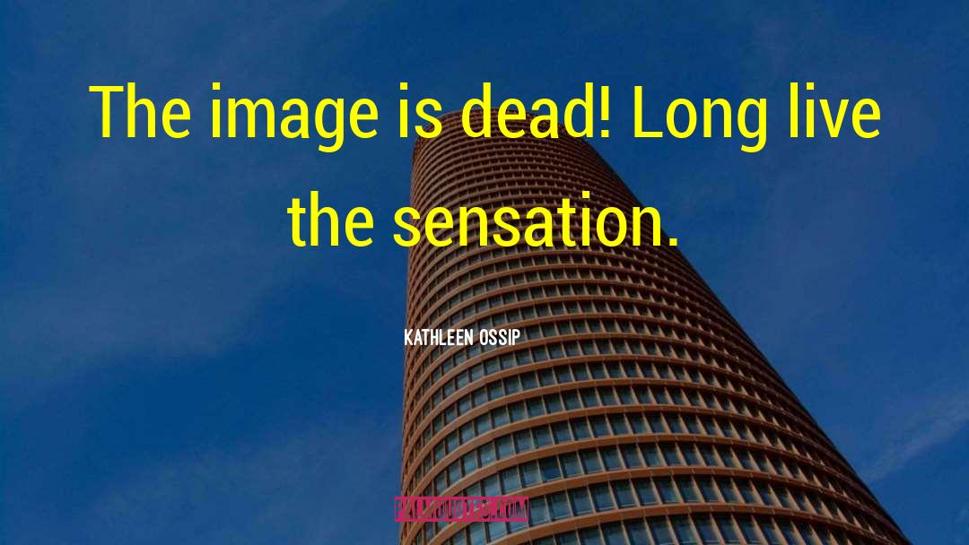 Kathleen Ossip Quotes: The image is dead! Long