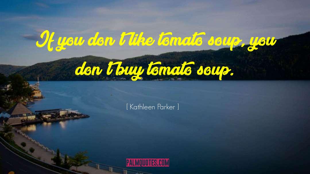 Kathleen Parker Quotes: If you don't like tomato