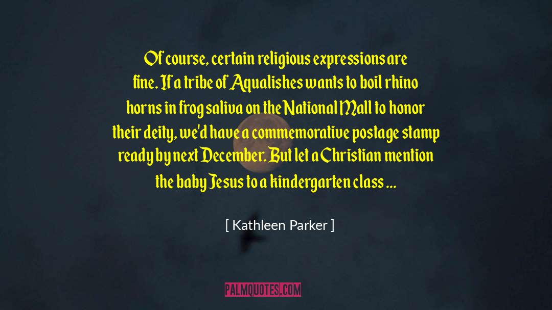 Kathleen Parker Quotes: Of course, certain religious expressions