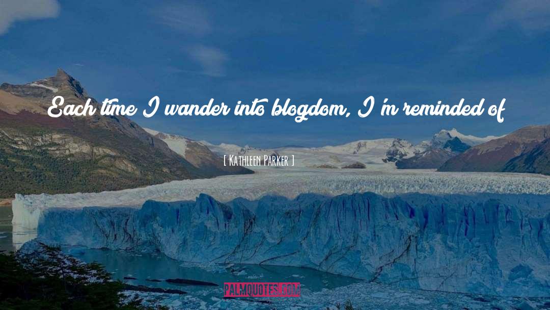 Kathleen Parker Quotes: Each time I wander into