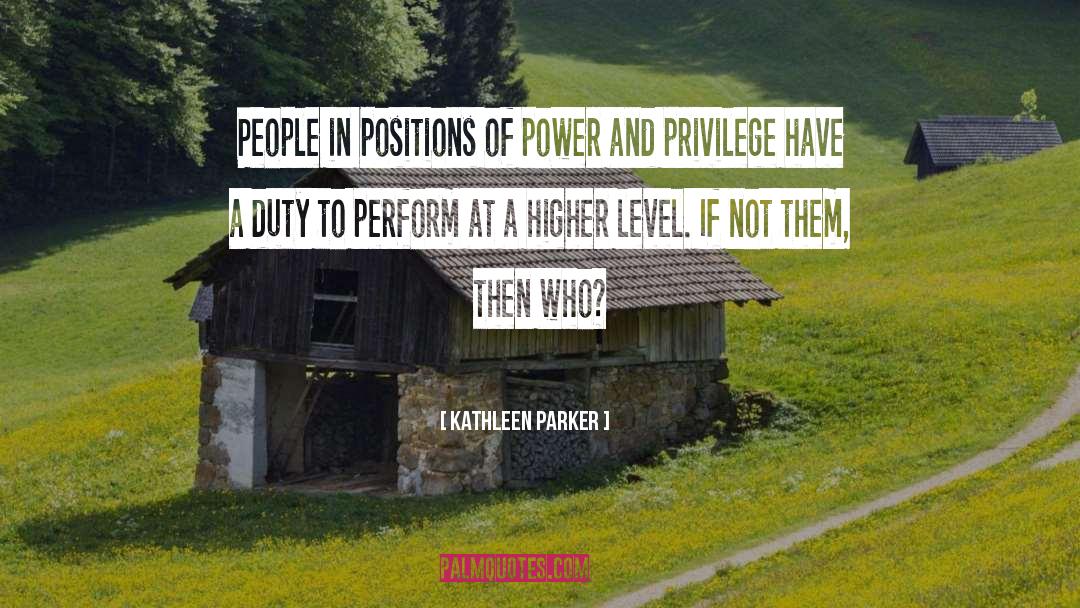 Kathleen Parker Quotes: People in positions of power