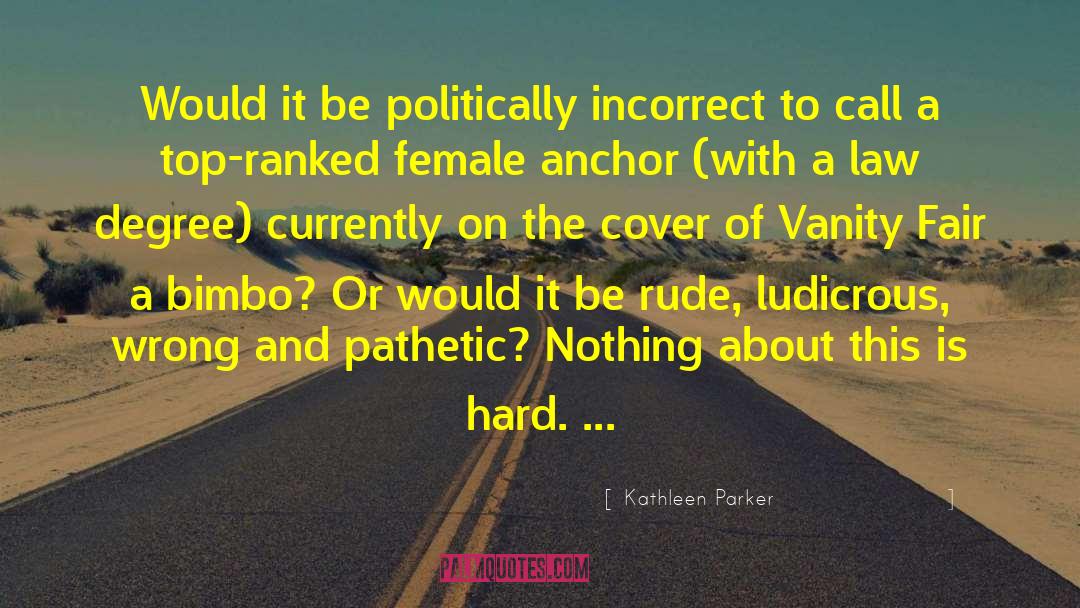 Kathleen Parker Quotes: Would it be politically incorrect
