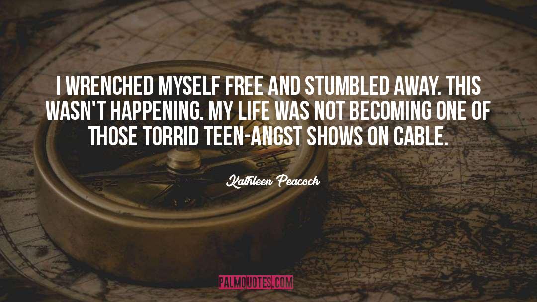 Kathleen Peacock Quotes: I wrenched myself free and
