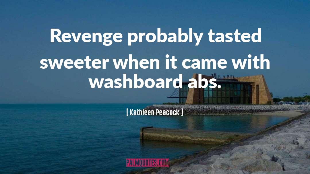 Kathleen Peacock Quotes: Revenge probably tasted sweeter when