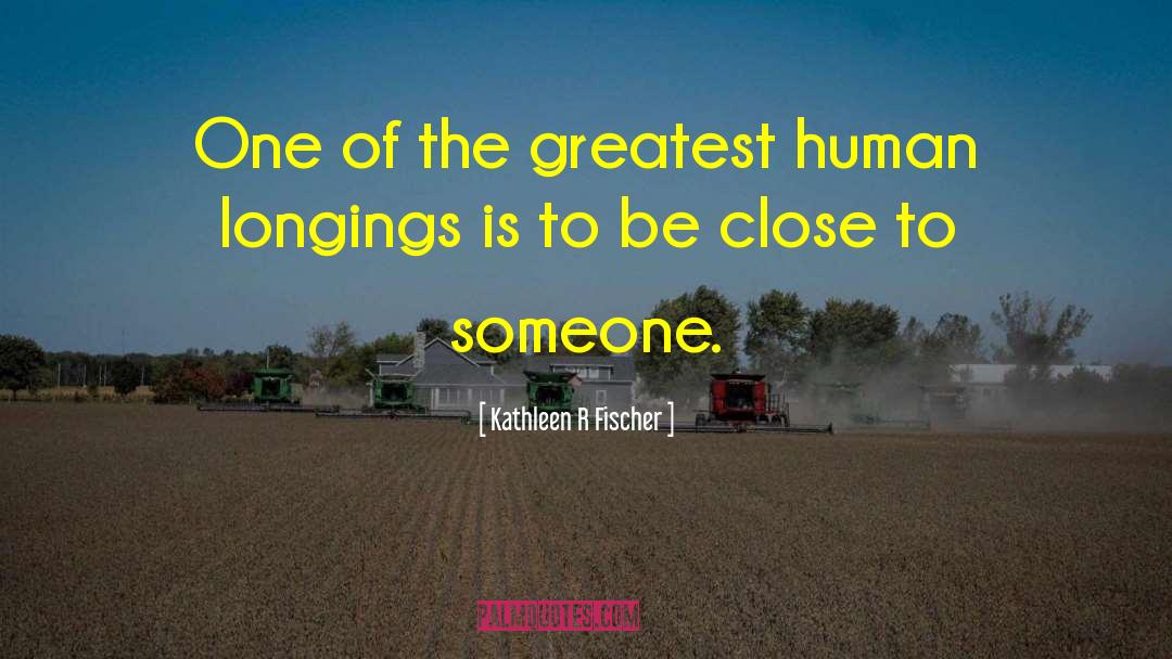 Kathleen R Fischer Quotes: One of the greatest human