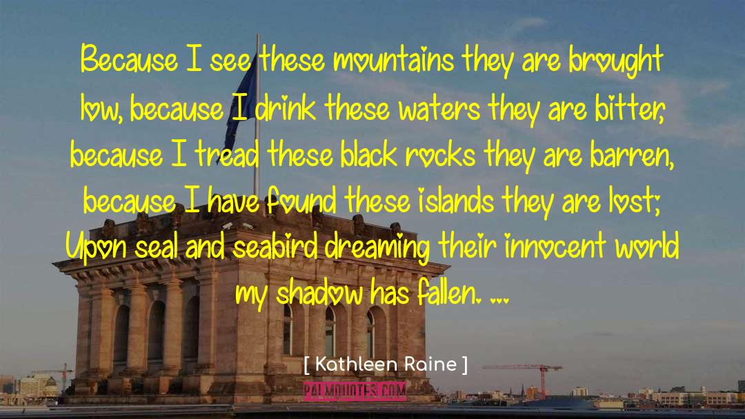 Kathleen Raine Quotes: Because I see these mountains
