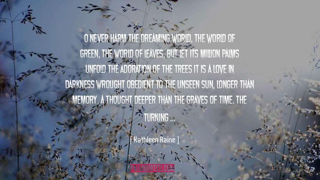 Kathleen Raine Quotes: O never harm the dreaming