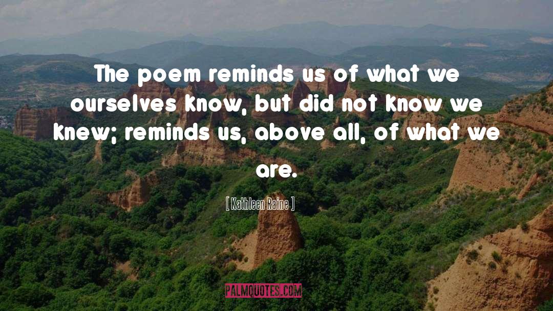 Kathleen Raine Quotes: The poem reminds us of