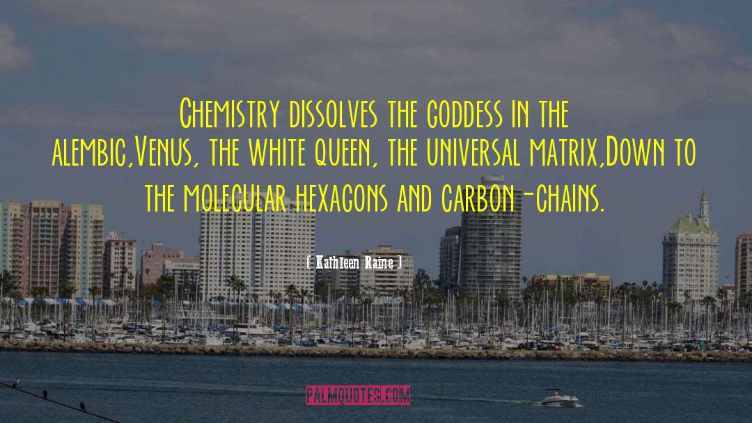 Kathleen Raine Quotes: Chemistry dissolves the goddess in