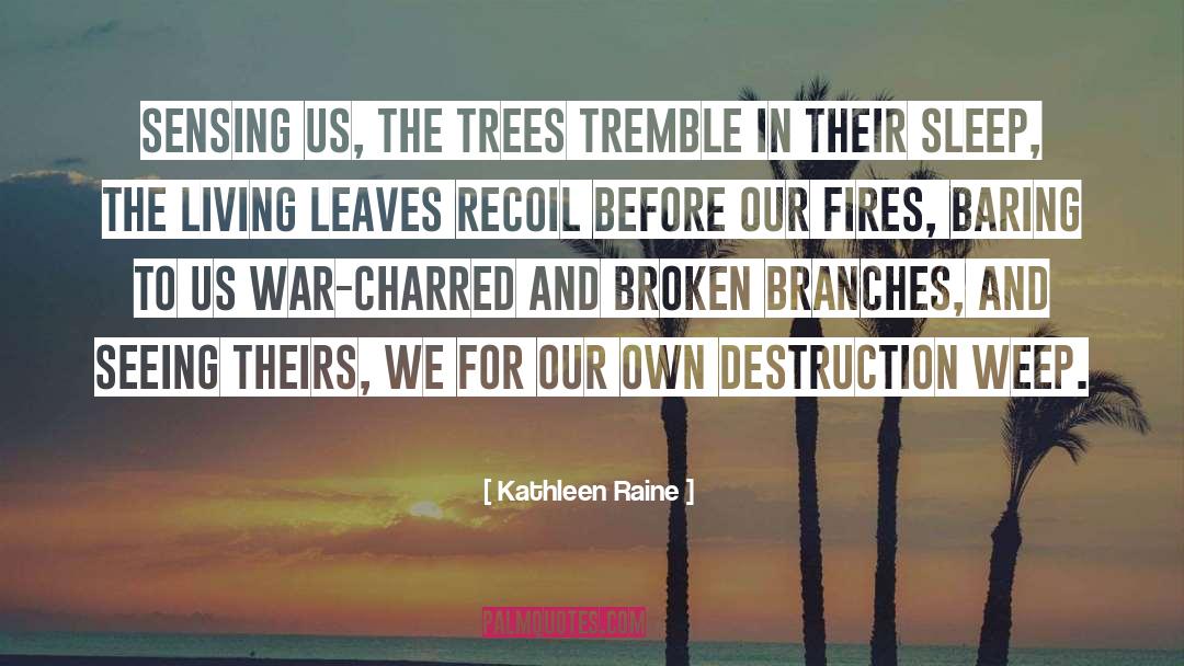 Kathleen Raine Quotes: Sensing us, the trees tremble