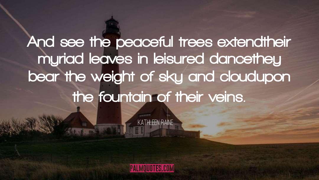 Kathleen Raine Quotes: And see the peaceful trees