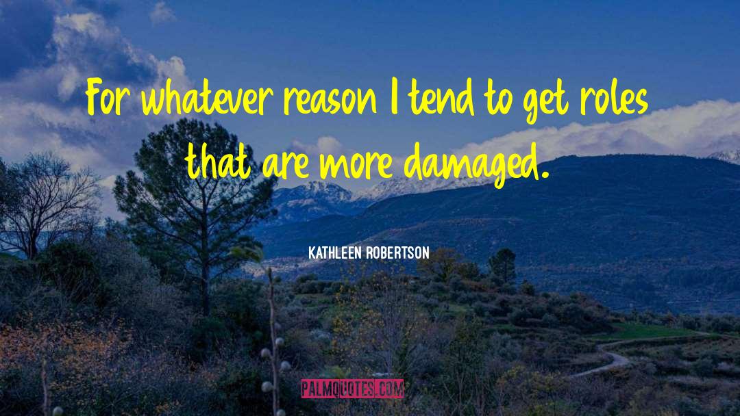 Kathleen Robertson Quotes: For whatever reason I tend