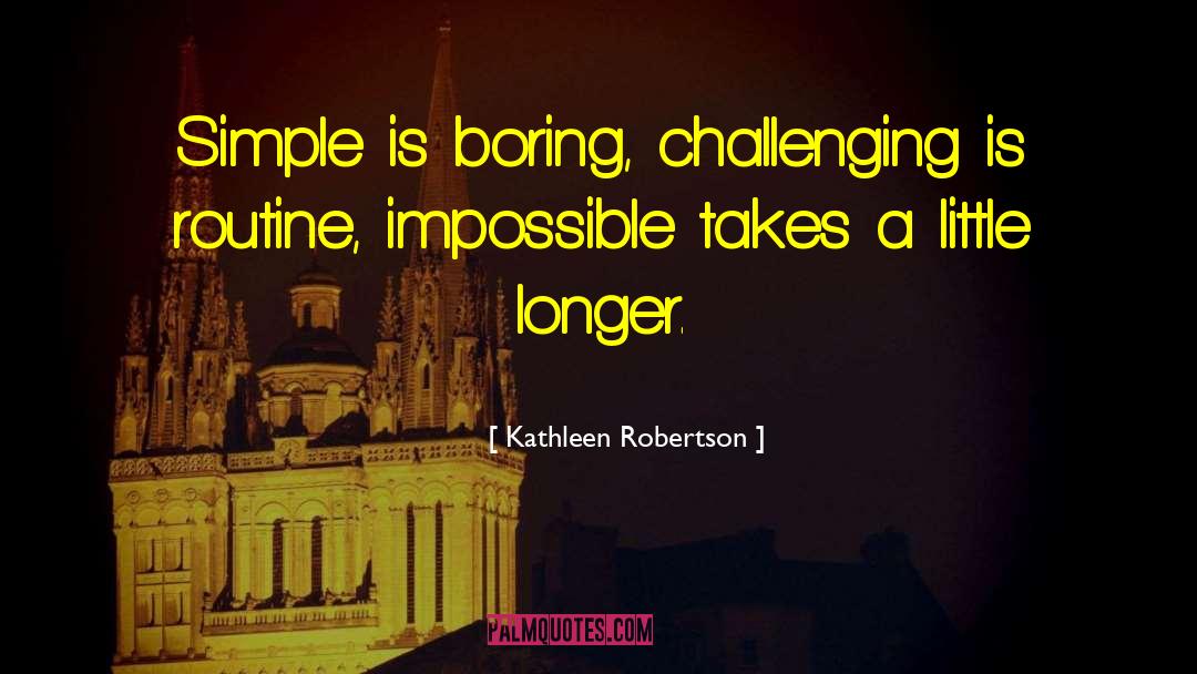 Kathleen Robertson Quotes: Simple is boring, challenging is