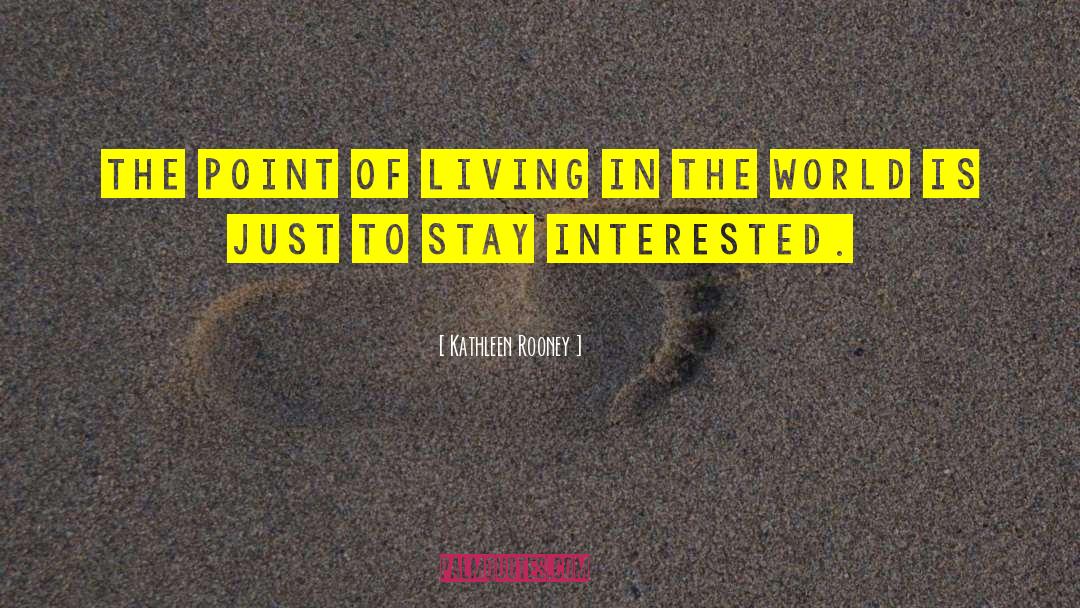 Kathleen Rooney Quotes: The point of living in