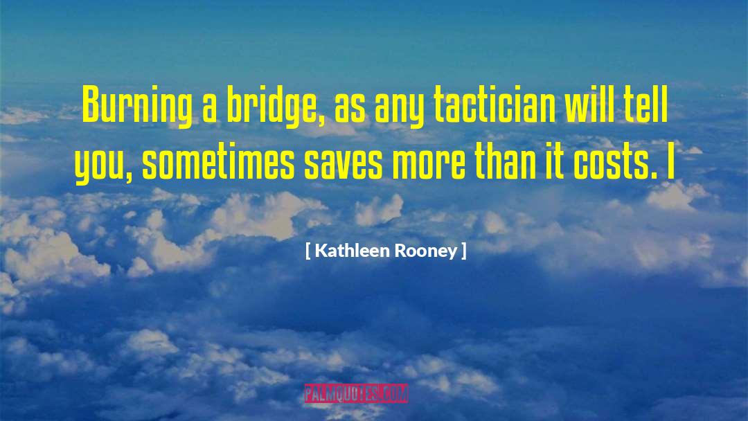 Kathleen Rooney Quotes: Burning a bridge, as any