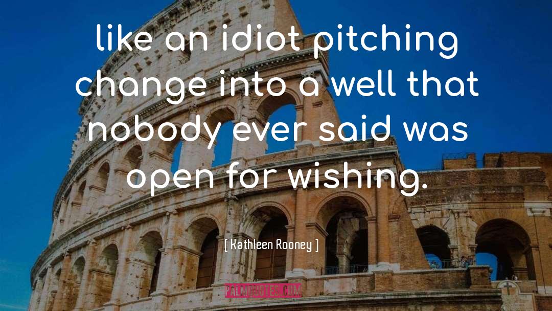 Kathleen Rooney Quotes: like an idiot pitching change