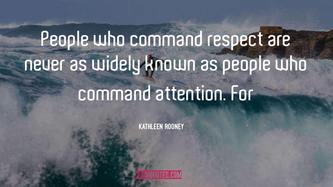 Kathleen Rooney Quotes: People who command respect are