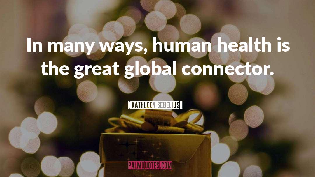 Kathleen Sebelius Quotes: In many ways, human health