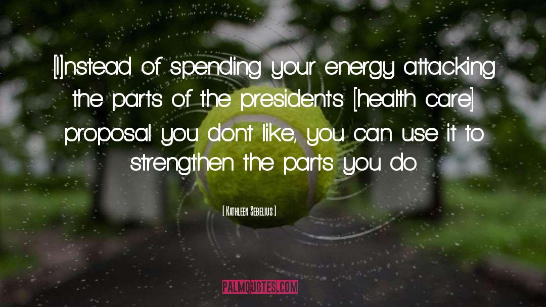 Kathleen Sebelius Quotes: [I]nstead of spending your energy