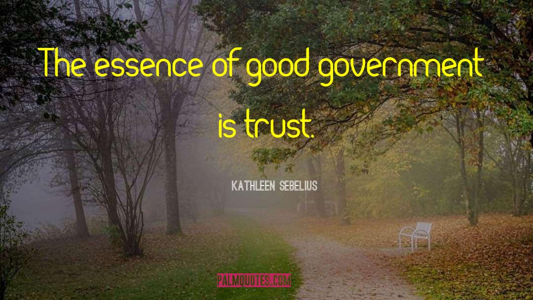 Kathleen Sebelius Quotes: The essence of good government