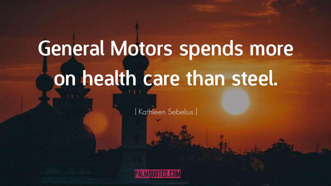 Kathleen Sebelius Quotes: General Motors spends more on